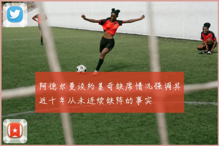 阿德尔曼谈约基奇缺席情况强调其近十年从未连续缺阵的事实