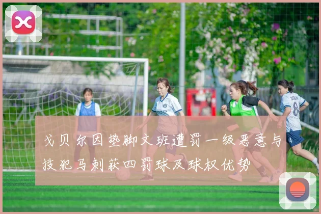 戈贝尔因垫脚文班遭罚一级恶意与技犯马刺获四罚球及球权优势